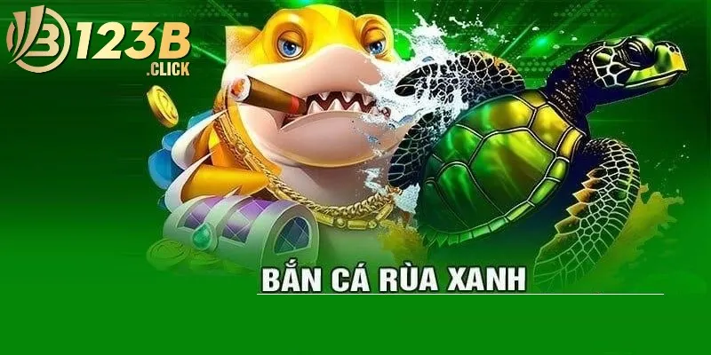 Bắn cá Rùa Xanh 123B