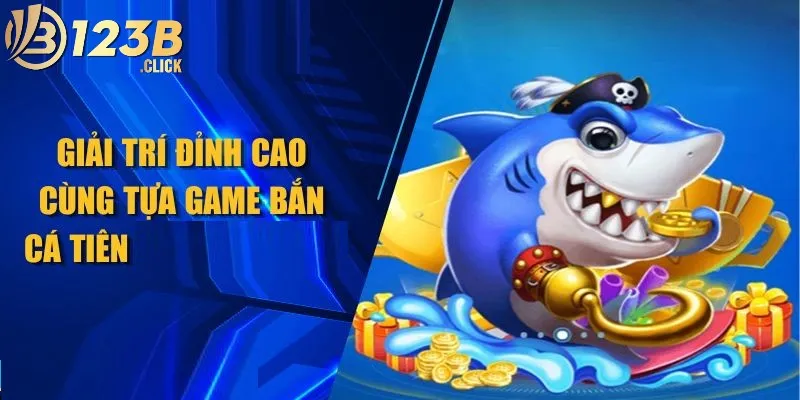 Bắn cá Tiên - Khám phá bí quyết bắn cá đổi thưởng lớn 3 Bắn cá Tiên 123B