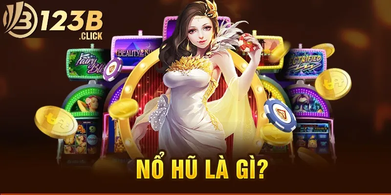 Nổ hũ là gì? Cách tham gia chơi nổ hũ tại 123B thế nào? 3 Nổ hũ là gì 123B